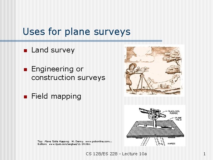 Uses for plane surveys n Land survey n Engineering or construction surveys n Field