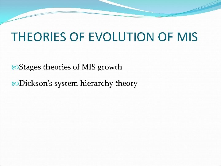 THEORIES OF EVOLUTION OF MIS Stages theories of MIS growth Dickson’s system hierarchy theory THEORIES OF EVOLUTION OF MIS Stages theories of MIS growth Dickson’s system hierarchy theory