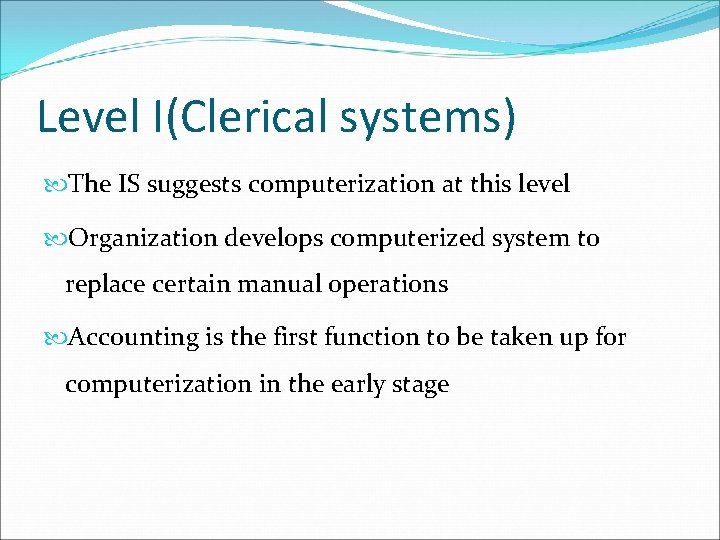 Level I(Clerical systems) The IS suggests computerization at this level Organization develops computerized system Level I(Clerical systems) The IS suggests computerization at this level Organization develops computerized system