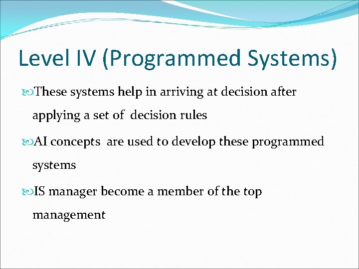 Level IV (Programmed Systems) These systems help in arriving at decision after applying a Level IV (Programmed Systems) These systems help in arriving at decision after applying a
