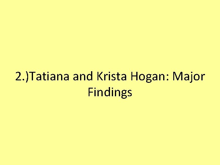 2. )Tatiana and Krista Hogan: Major Findings 