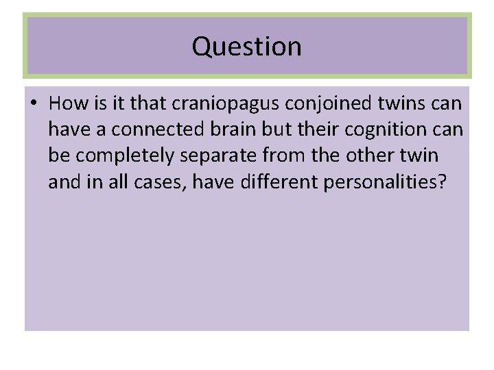 Question • How is it that craniopagus conjoined twins can have a connected brain