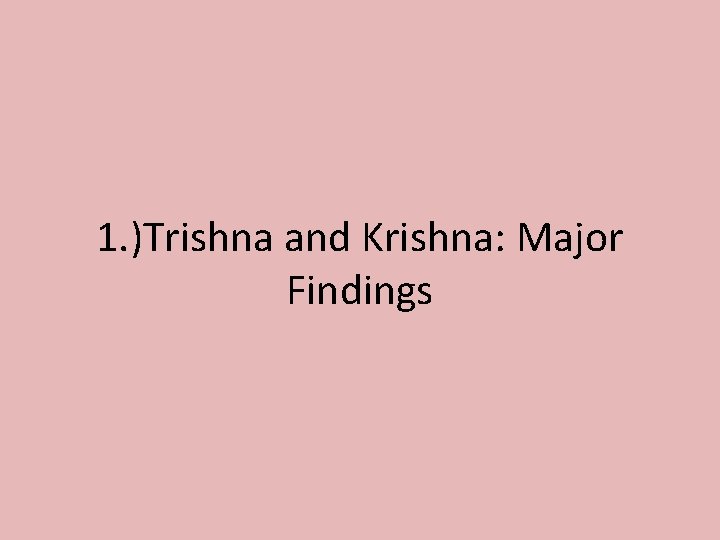 1. )Trishna and Krishna: Major Findings 