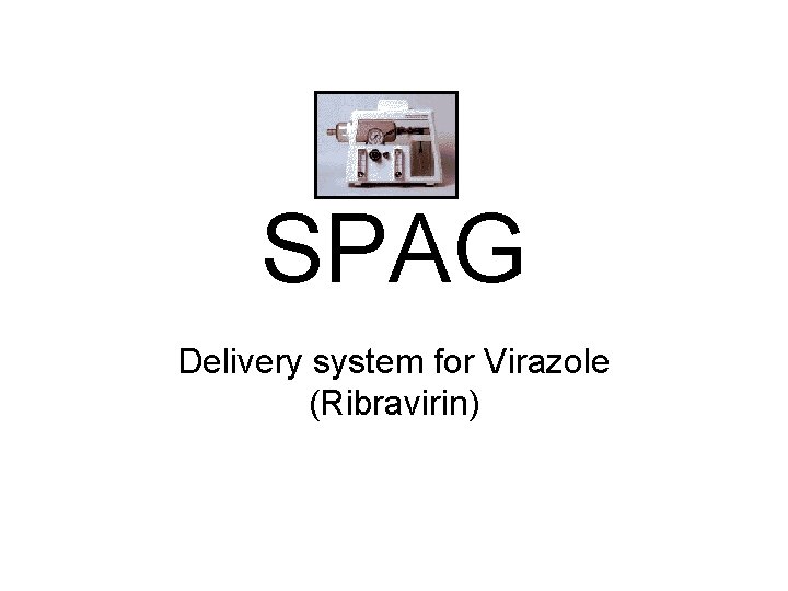 SPAG Delivery system for Virazole (Ribravirin) 