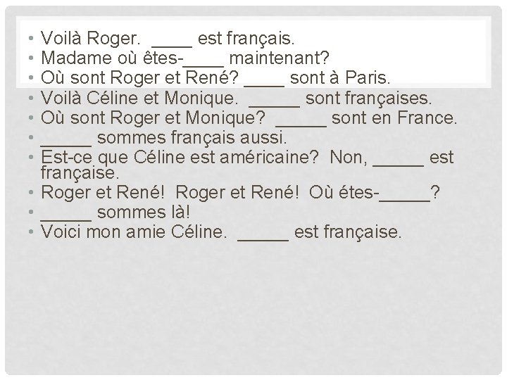  • • Voilà Roger. ____ est français. Madame où êtes-____ maintenant? Où sont