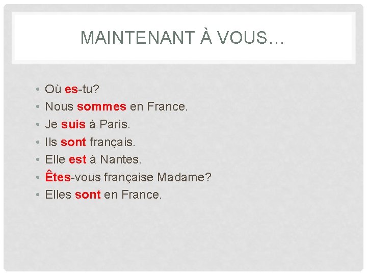 MAINTENANT À VOUS… • • Où es-tu? Nous sommes en France. Je suis à