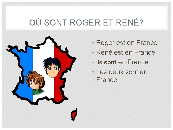 OÙ SONT ROGER ET RENÉ? • Roger est en France. • René est en