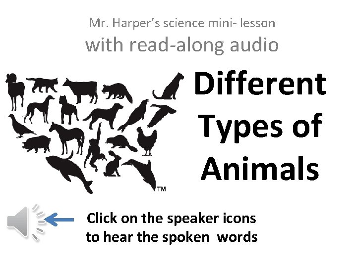 Mr. Harper’s science mini- lesson with read-along audio Different Types of Animals Click on