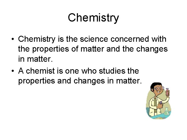 Chemistry • Chemistry is the science concerned with the properties of matter and the