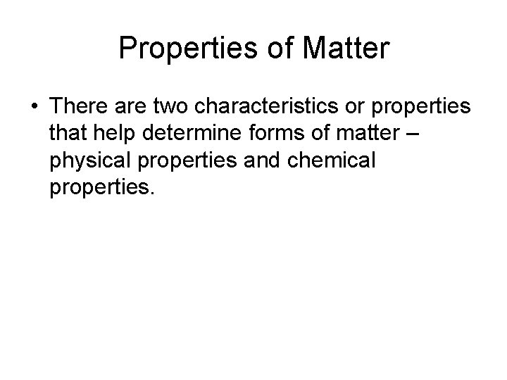 Properties of Matter • There are two characteristics or properties that help determine forms
