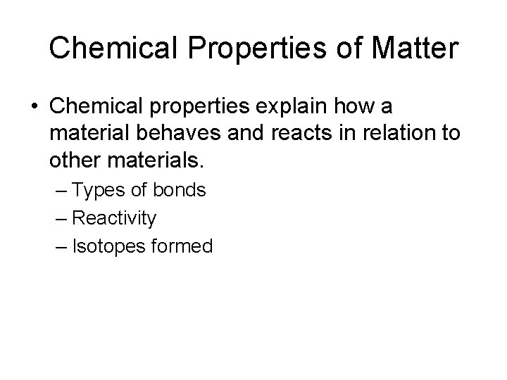 Chemical Properties of Matter • Chemical properties explain how a material behaves and reacts