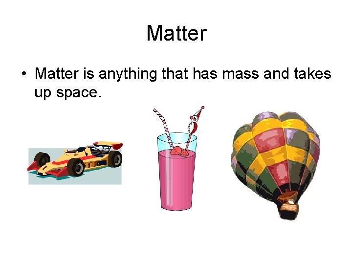 Matter • Matter is anything that has mass and takes up space. 
