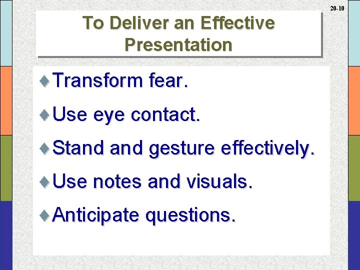 20 -10 To Deliver an Effective Presentation ¨Transform fear. ¨Use eye contact. ¨Stand gesture