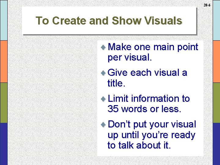 20 -6 To Create and Show Visuals ¨ Make one main point per visual.