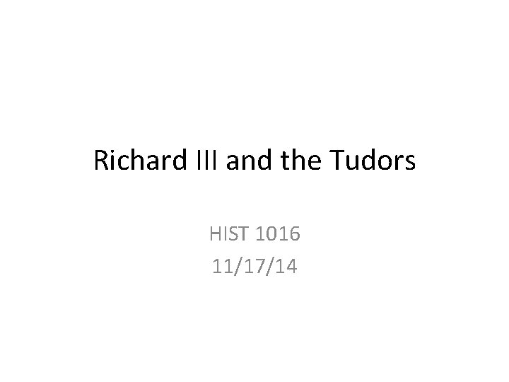 Richard III and the Tudors HIST 1016 11/17/14 