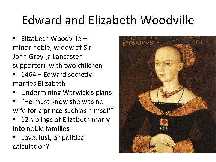 Edward and Elizabeth Woodville • Elizabeth Woodville – minor noble, widow of Sir John