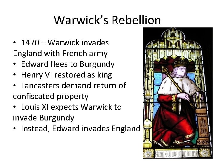 Warwick’s Rebellion • 1470 – Warwick invades England with French army • Edward flees