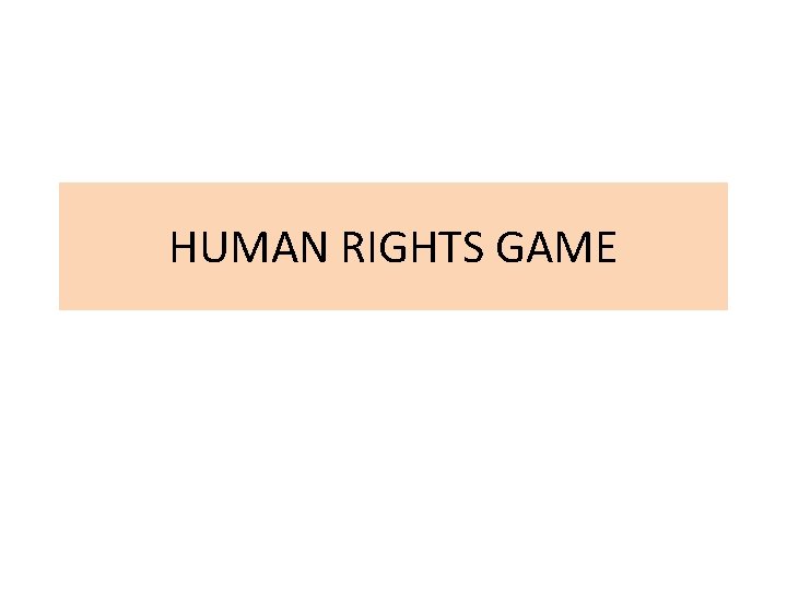HUMAN RIGHTS GAME What are the Human Rights