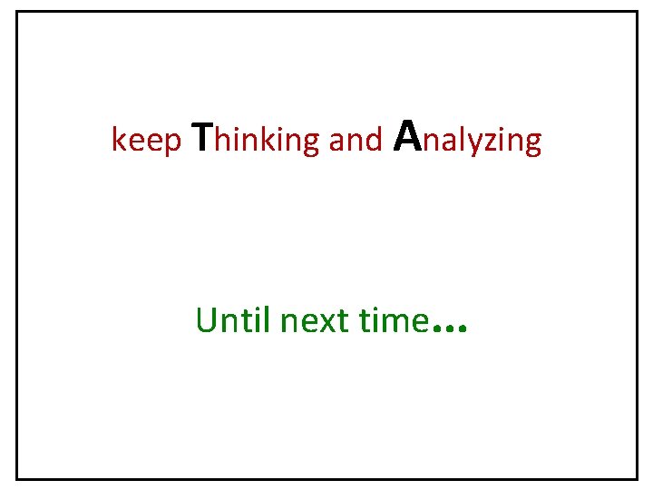 keep Thinking and Analyzing Until next time. . . 
