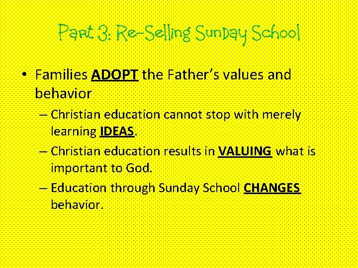 Part 3: Re-Selling Sunday School • Families ADOPT the Father’s values and behavior –