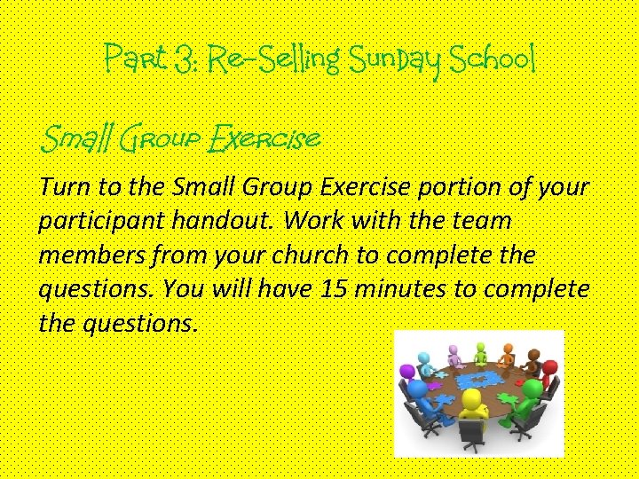 Part 3: Re-Selling Sunday School Small Group Exercise Turn to the Small Group Exercise