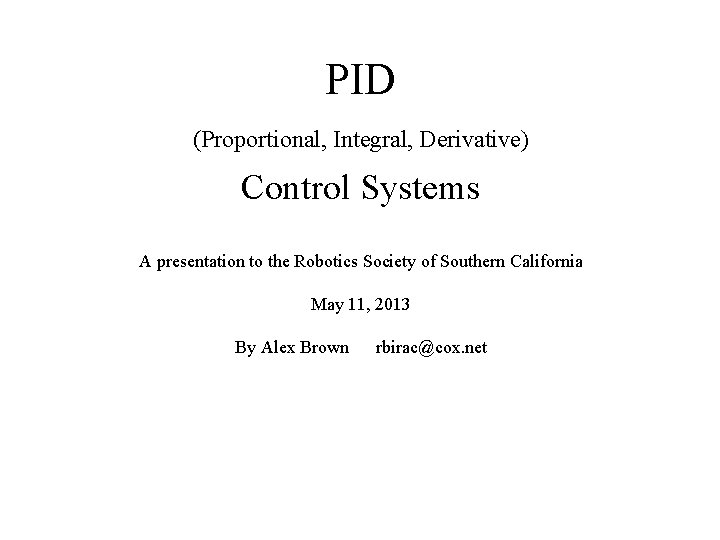 PID (Proportional, Integral, Derivative) Control Systems A presentation to the Robotics Society of Southern