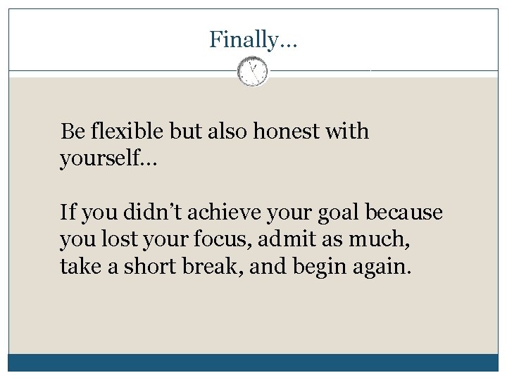 Finally… Be flexible but also honest with yourself… If you didn’t achieve your goal