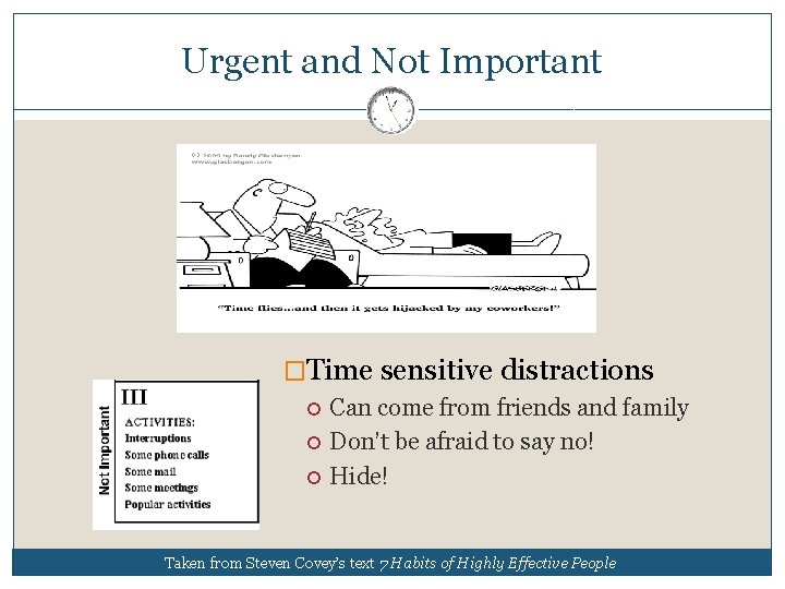 Urgent and Not Important �Time sensitive distractions Can come from friends and family Don’t