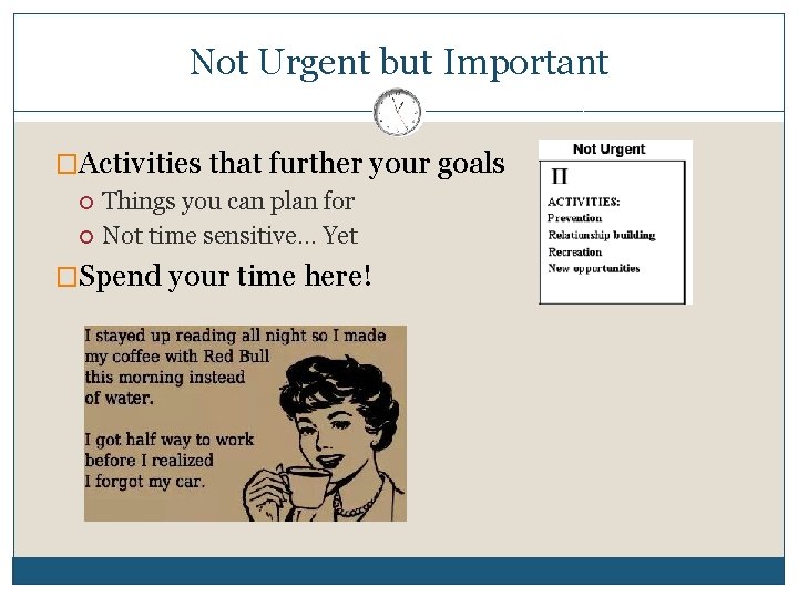 Not Urgent but Important �Activities that further your goals Things you can plan for