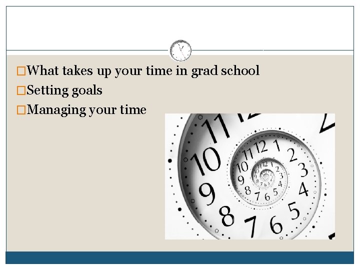 �What takes up your time in grad school �Setting goals �Managing your time 