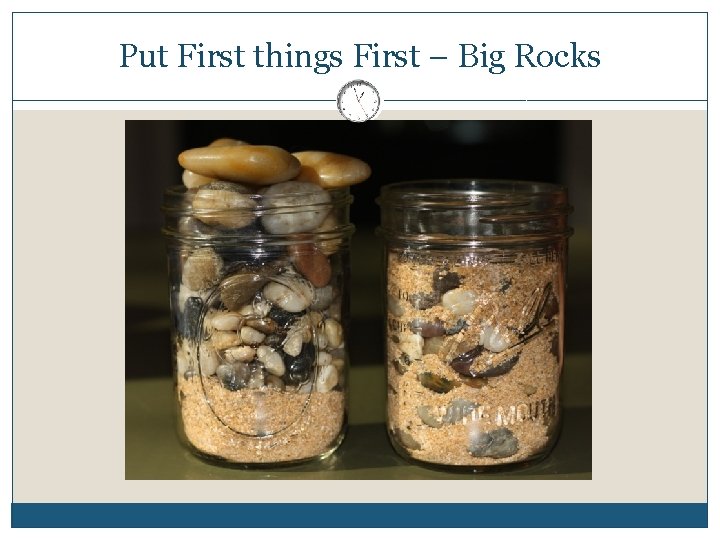 Put First things First – Big Rocks 