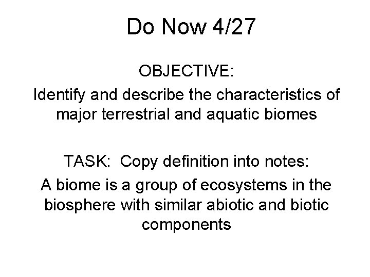 Do Now 4/27 OBJECTIVE: Identify and describe the characteristics of major terrestrial and aquatic