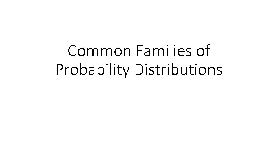 Common Families of Probability Distributions 
