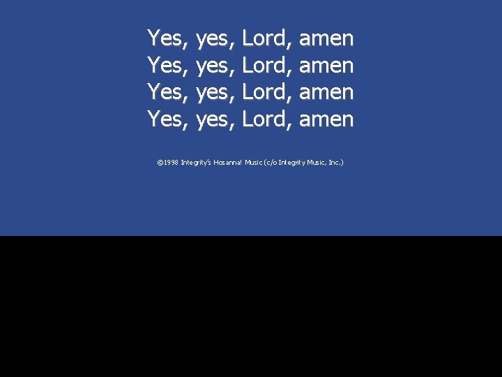 Yes, yes, Lord, amen © 1998 Integrity’s Hosanna! Music (c/o Integrity Music, Inc. )
