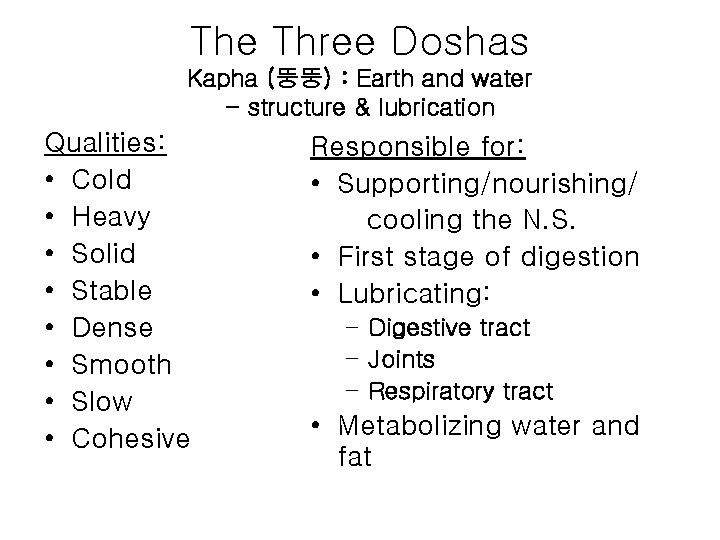 The Three Doshas Kapha (뚱뚱) : Earth and water - structure & lubrication Qualities: