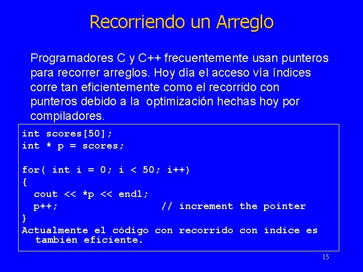 Recorriendo un Arreglo Programadores C y C++ frecuentemente usan punteros para recorrer arreglos. Hoy