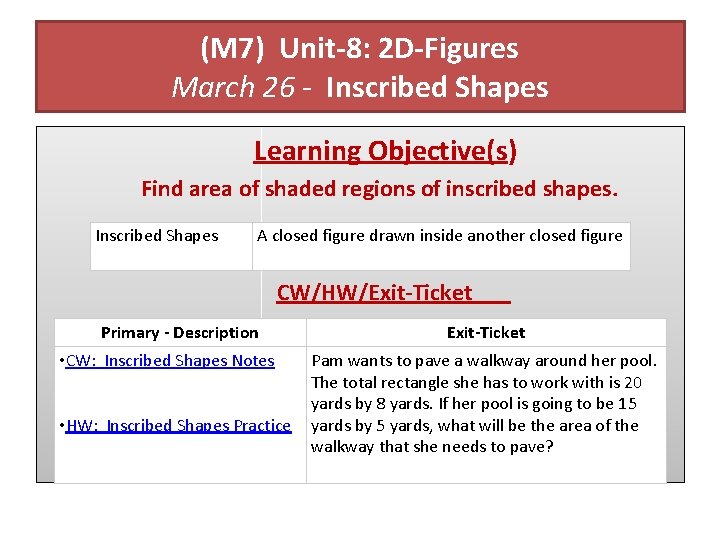 (M 7) Unit-8: 2 D-Figures March 26 - Inscribed Shapes Learning Objective(s) Find area