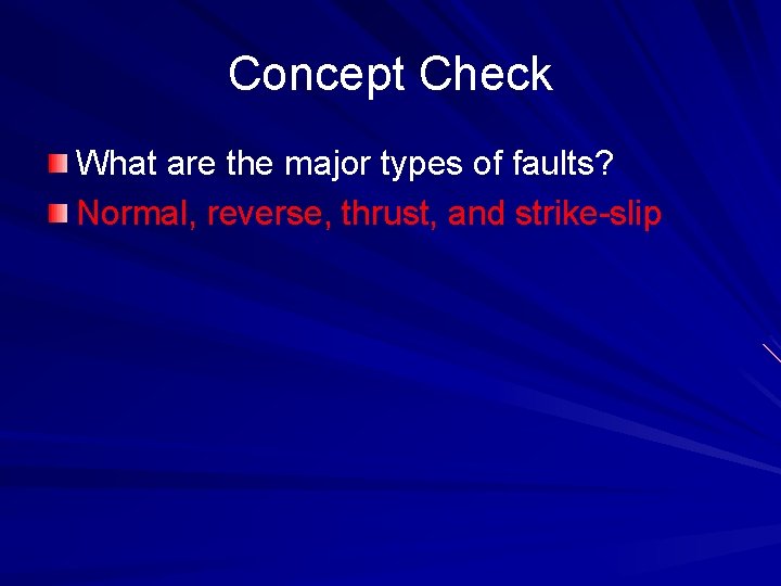 Concept Check What are the major types of faults? Normal, reverse, thrust, and strike-slip