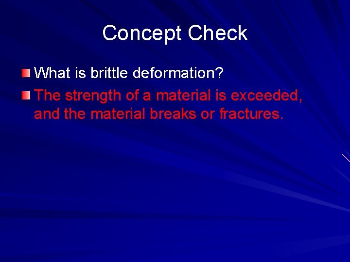 Concept Check What is brittle deformation? The strength of a material is exceeded, and