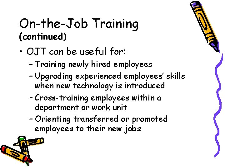 On-the-Job Training (continued) • OJT can be useful for: – Training newly hired employees