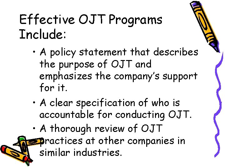 Effective OJT Programs Include: • A policy statement that describes the purpose of OJT