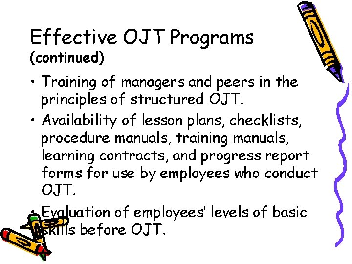 Effective OJT Programs (continued) • Training of managers and peers in the principles of