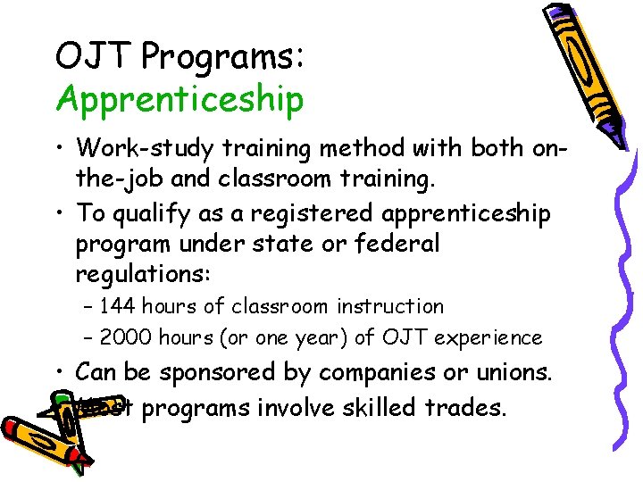 OJT Programs: Apprenticeship • Work-study training method with both onthe-job and classroom training. •