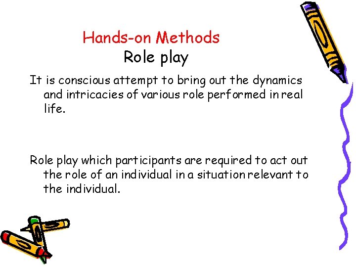 Hands-on Methods Role play It is conscious attempt to bring out the dynamics and