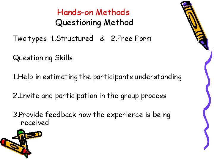 Hands-on Methods Questioning Method Two types 1. Structured & 2. Free Form Questioning Skills