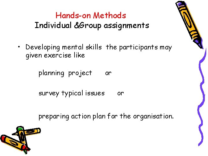 Hands-on Methods Individual &Group assignments • Developing mental skills the participants may given exercise