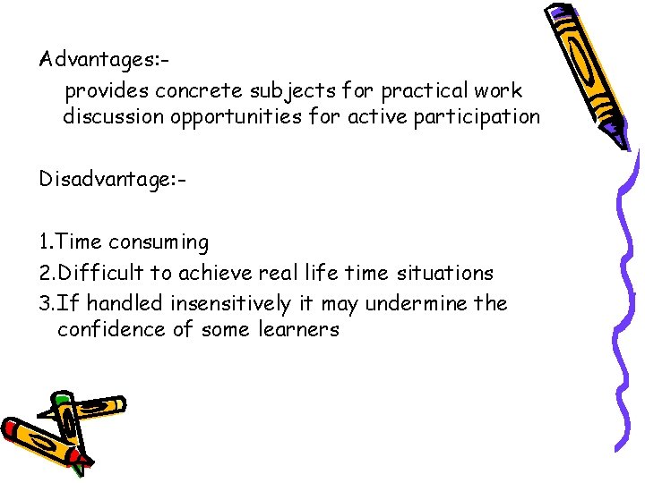 Advantages: provides concrete subjects for practical work discussion opportunities for active participation Disadvantage: 1.