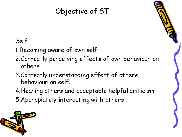 Objective of ST Self 1. Becoming aware of own self 2. Correctly perceiving effects