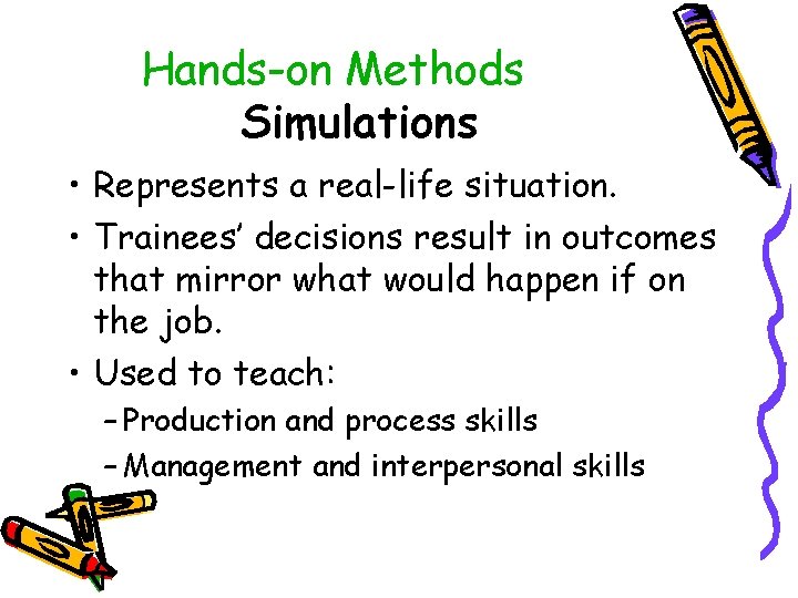 Hands-on Methods Simulations • Represents a real-life situation. • Trainees’ decisions result in outcomes