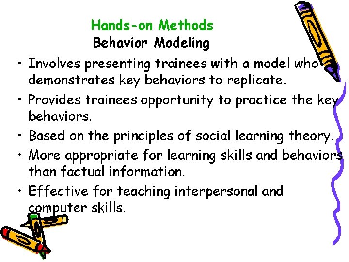 Hands-on Methods Behavior Modeling • Involves presenting trainees with a model who demonstrates key